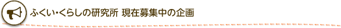 ふくい・くらしの研究所現在募集中の企画